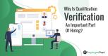 Why is Qualification Verification An Important part of Hiring?