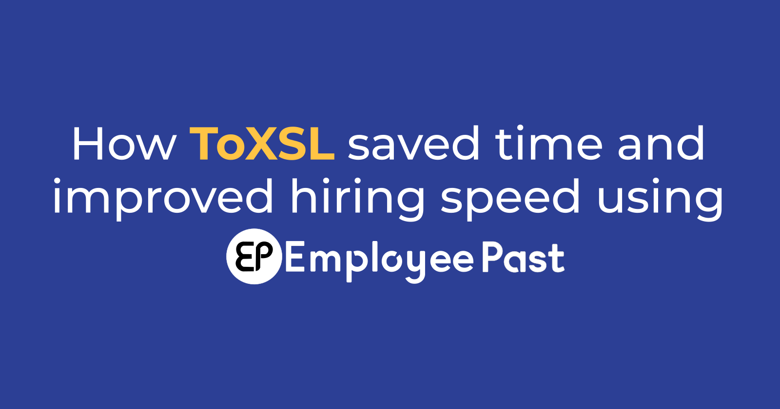 How ToXSL saved time and improved hiring speed using EmployeePast?