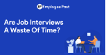 Are Job Interviews A Waste Of Time?