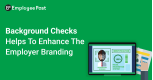 Background Checks Helps to Enhance the Employer Branding