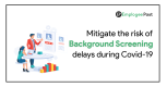 Mitigate the Risk of Background Screening Delays during Covid-19