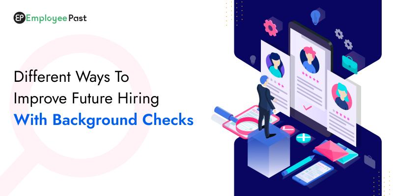 Different Ways To Improve Future Hiring With Background Checks